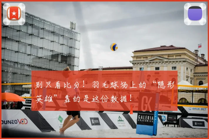别只看比分！羽毛球场上的“隐形英雄”靠的是这份数据！